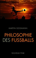 Philosophie des Fussballs : warum die Holländer den modernsten Fussball spielen, die Engländer im Grunde immer noch Rugby, und die Deutschen den Libero erfinden mussten