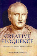 Creative eloquence : the construction of reality in Cicero's speeches