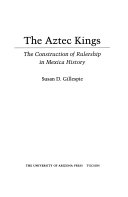 The Aztec kings : the construction of rulership in Mexica history