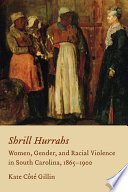 Shrill hurrahs : women, gender, and racial violence in South Carolina, 1865-1900
