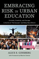 Embracing risk in urban education : curiosity, creativity, and courage in the era of "no excuses" and relay race reform