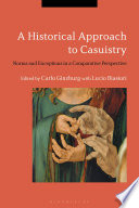 A Historical Approach to Casuistry : Norms and Exceptions in a Comparative Perspective.