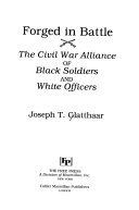 Forged in battle : the Civil War alliance of Black soldiers and white officers