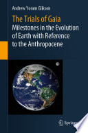 The trials of Gaia : milestones in the evolution of Earth with reference to the Anthropocene