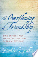 The overflowing of friendship : love between men and the creation of the American republic