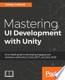 Mastering UI Development with Unity : an in-depth guide to developing engaging user interfaces with Unity 5, Unity 2017, and Unity 2018.