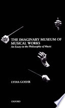 The imaginary museum of musical works : an essay in the philosophy of music