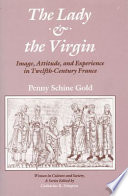 The Lady and the Virgin : Image, Attitude, and Experience in Twelfth-Century France.
