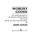 Worldly goods; the wealth and power of the American Catholic Church, the Vatican, and the men who control the money.