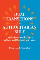 Dual transitions from authoritarian rule : institutionalized regimes in Chile and Mexico, 1970-2000
