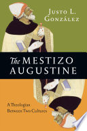 The mestizo Augustine : a theologian between two cultures