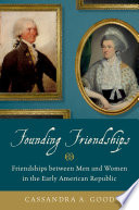 Founding friendships : friendships between men and women in the early American republic