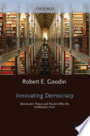 Innovating democracy : democratic theory and practice after the deliberative turn