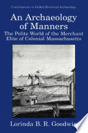An Archaeology of Manners The Polite World of the Merchant Elite of Colonial Massachusetts