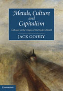 Metals, culture and capitalism : an essay on the origins of the modern world