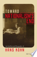 Toward nationalism's end : an intellectual biography of Hans Kohn