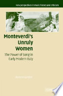 Monteverdi's unruly women : the power of song in early modern Italy /