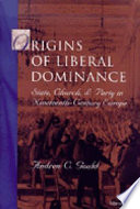 Origins of liberal dominance : state, church, and party in nineteenth-century Europe