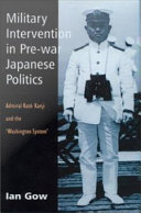 Military intervention in pre-war Japanese politics : Admiral Kato Kanji and the 'Washington system'