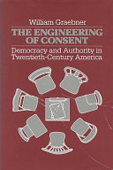 The engineering of consent : democracy and authority in twentieth-century America