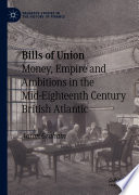 Bills of union : money, empire and ambitions in the mid-eighteenth century British Atlantic