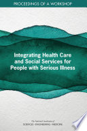 Integrating health care and social services for people with serious illness : proceedings of a workshop