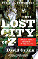 The lost city of Z : a tale of deadly obsession in the Amazon