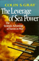 The leverage of sea power : the strategic advantage of navies in war
