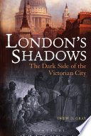 London's shadows : the dark side of the Victorian city