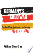 Germany : the Global Campaign to Isolate East Germany, 1949-1969.