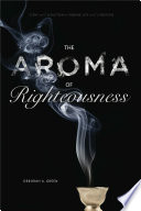 The aroma of righteousness : scent and seduction in rabbinic life and literature