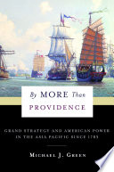 By more than providence : grand strategy and American power in the Asia Pacific since 1783