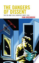 The dangers of dissent : the FBI and civil liberties since 1965