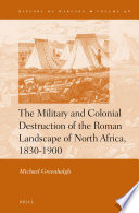 The military and colonial destruction of the Roman landscape of North Africa, 1830-1900