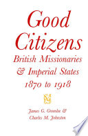 Good citizens : British missionaries and imperial states, 1870-1918