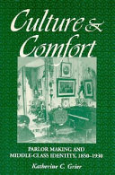 Culture & comfort : parlor making and middle-class identity, 1850-1930