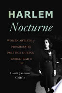 Harlem nocturne : women artists & progressive politics during World War II