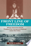 Front Line of Freedom : African Americans and the Forging of the Underground Railroad in the Ohio Valley.