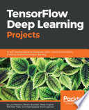 TensorFlow Deep Learning Projects : 10 real-world projects on computer vision, machine translation, chatbots, and reinforcement learning.