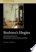 Brahms's Elegies : the poetics of loss in nineteenth-century German culture