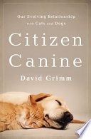 Citizen canine : our evolving relationship with cats and dogs
