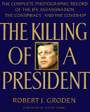 The killing of a president : the complete photographic record of the JFK assassination, the conspiracy and the cover-up