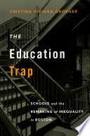 The education trap : schools and the remaking of inequality in Boston