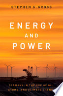 Energy and power : Germany in the age of oil, atoms, and climate change