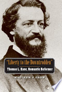 "Liberty to the downtrodden" : Thomas L. Kane, romantic reformer