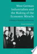 West German industrialists and the making of the economic miracle : a history of mentality and recovery