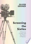 Screening the Sixties Hollywood Cinema and the Politics of Memory