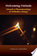 Welcoming finitude : toward a phenomenology of Orthodox liturgy