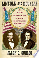 Lincoln and Douglas : the debates that defined America