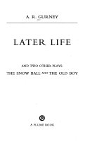 Later life : and two other plays, The snow ball and The old boy